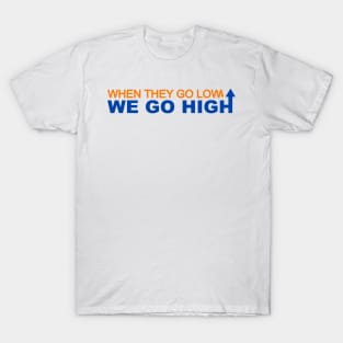 When they go low we go high T-Shirt